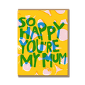 SO HAPPY YOU'RE MY MUM